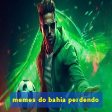 memes do bahia perdendo